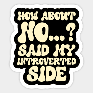 How about no...? said my introverted side Sticker